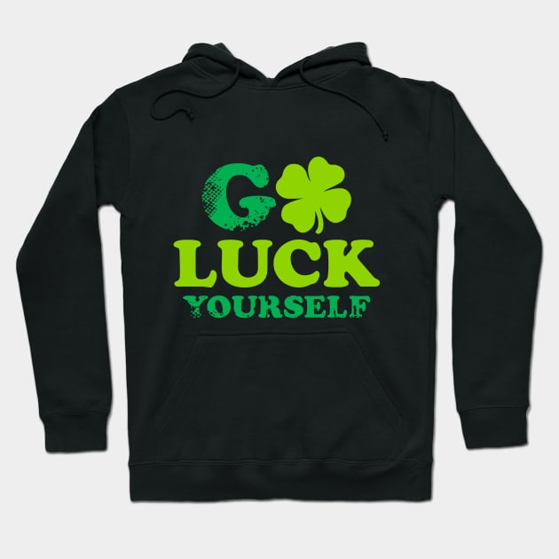 Funny St Patricks Day Shirt Go Luck Yourself Hoodie by Lukeyb0y